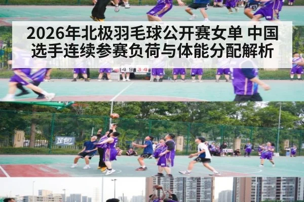 2026年北极羽毛球公开赛女单 中国选手连续参赛负荷与体能分配解析（j9.com）